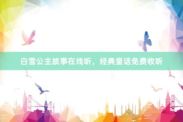 白雪公主故事在线听,经典童话免费收听